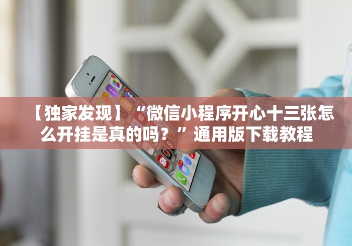 【独家发现】“微信小程序开心十三张怎么开挂是真的吗？”通用版下载教程