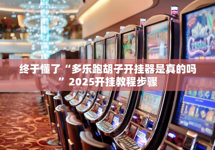 终于懂了“多乐跑胡子开挂器是真的吗”2025开挂教程步骤 终于懂了“多乐跑胡子开挂器是真的吗”2025开挂教程步骤