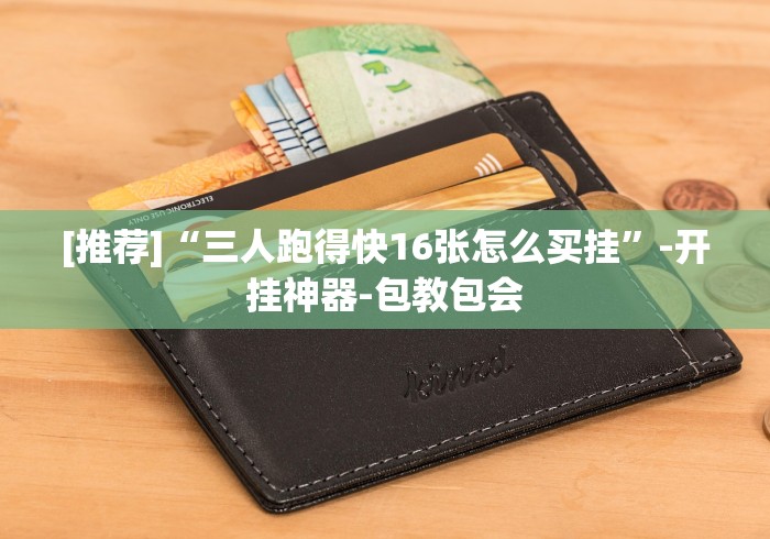 [推荐]“三人跑得快16张怎么买挂”-开挂神器-包教包会